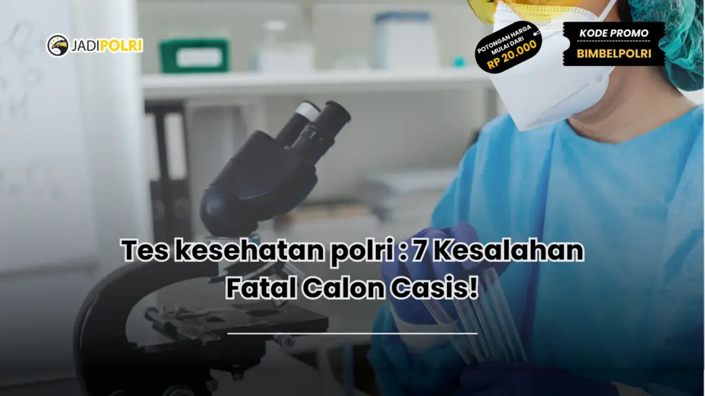 Tes kesehatan polri : 7 Kesalahan Fatal Calon Casis!