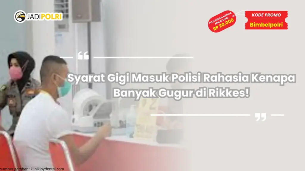 Syarat Gigi Masuk Polisi Rahasia Kenapa Banyak Gugur di Rikkes!