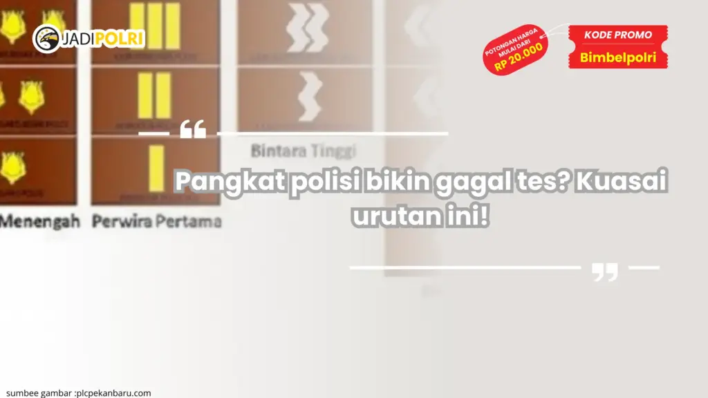 Pangkat polisi bikin gagal tes? Kuasai urutan ini!