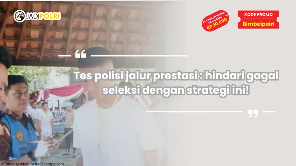 Tes polisi jalur prestasi : hindari gagal seleksi dengan strategi ini!