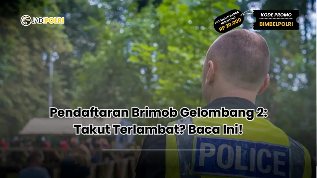 Pendaftaran Brimob Gelombang 2: Takut Terlambat? Baca Ini!