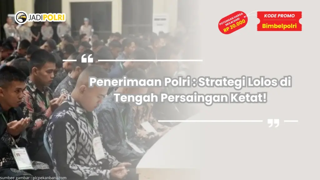 Penerimaan Polri : Strategi Lolos di Tengah Persaingan Ketat!