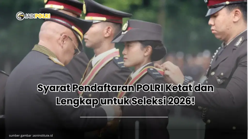 Syarat Pendaftaran POLRI Ketat dan Lengkap untuk Seleksi 2026!