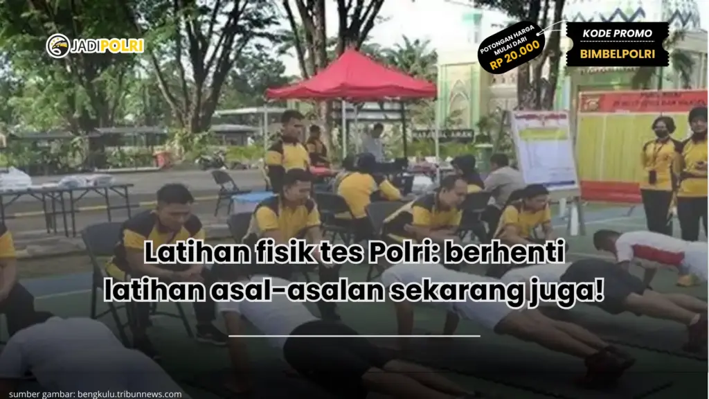 Latihan fisik tes Polri: berhenti latihan asal-asalan sekarang juga!