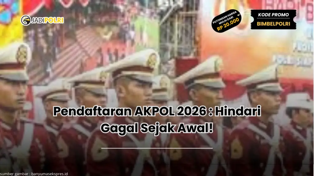 Pendaftaran AKPOL 2026 : Hindari Gagal Sejak Awal!