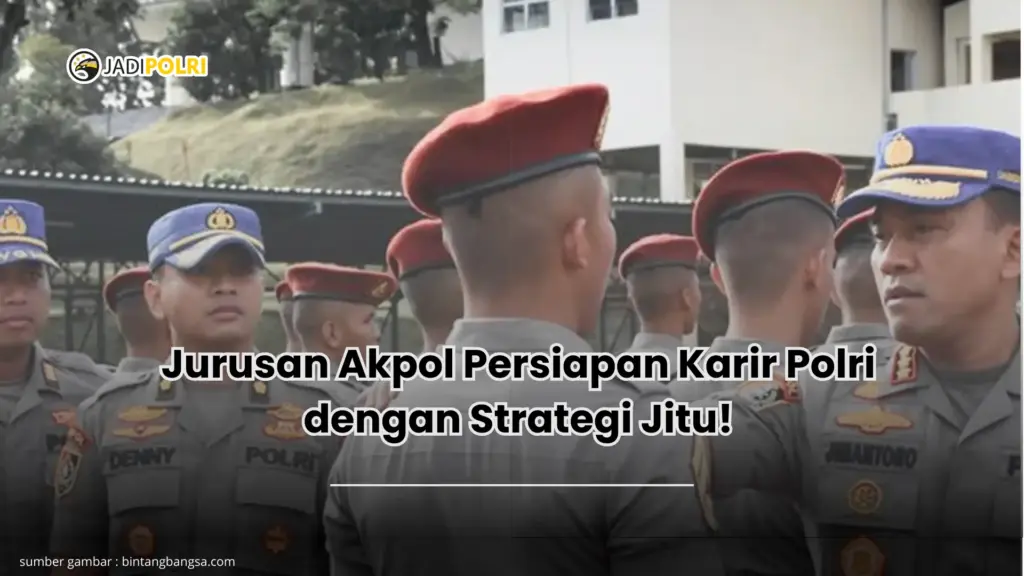Jurusan Akpol Persiapan Karir Polri dengan Strategi Jitu!