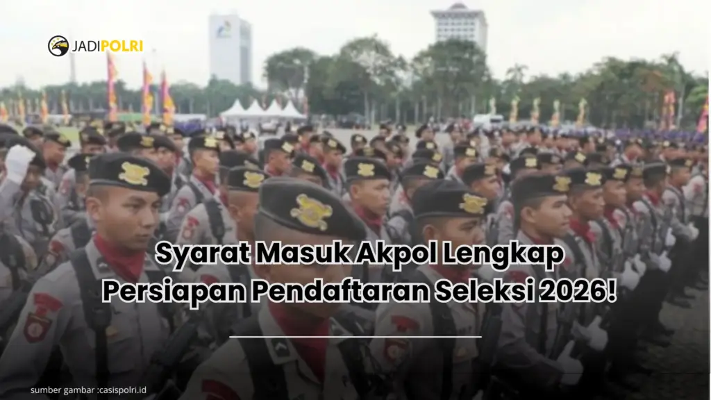 Syarat Masuk Akpol Lengkap Persiapan Pendaftaran Seleksi 2026!