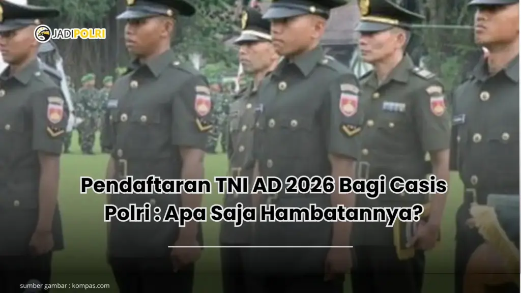 Pendaftaran TNI AD 2026 Bagi Casis Polri : Apa Saja Hambatannya?