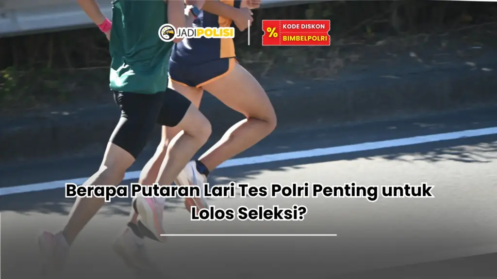 Berapa Putaran Lari Tes Polri Penting untuk Lolos Seleksi?