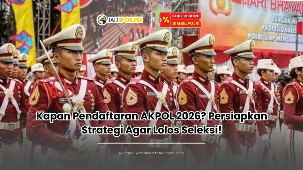 Kapan Pendaftaran AKPOL 2026? Persiapkan Strategi Agar Lolos Seleksi!