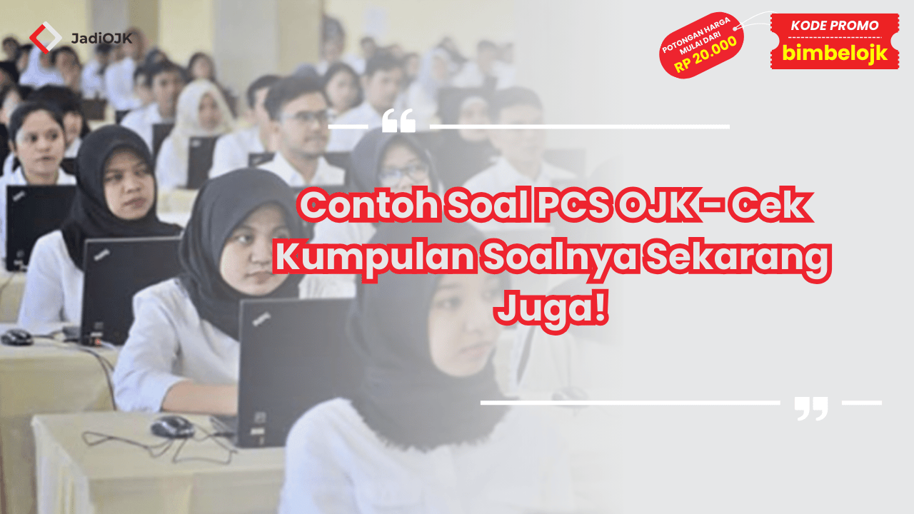 Contoh Soal PCS OJK - Cek Kumpulan Soalnya Sekarang Juga!