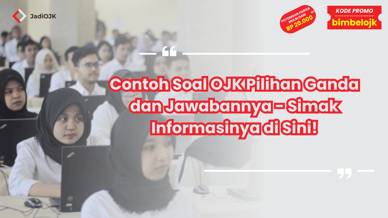 Contoh Soal OJK Pilihan Ganda dan Jawabannya - Simak Informasinya di Sini!