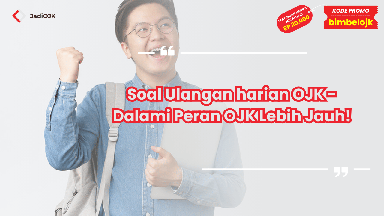 Soal Ulangan harian OJK - Dalami Peran OJK Lebih Jauh!