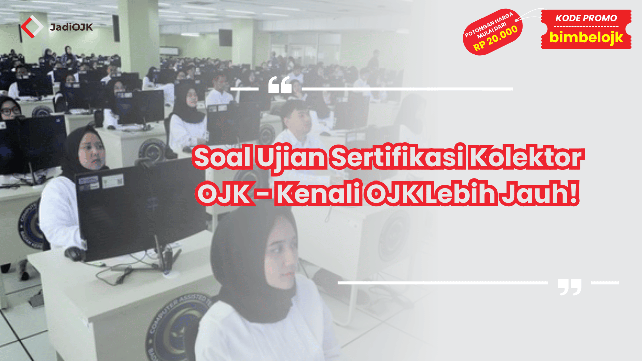Soal Ujian Sertifikasi Kolektor OJK - Kenali OJK Lebih Jauh!