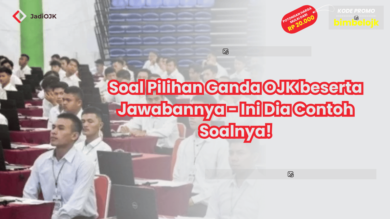 Soal Pilihan Ganda OJK beserta Jawabannya - Ini Dia Contoh Soalnya!