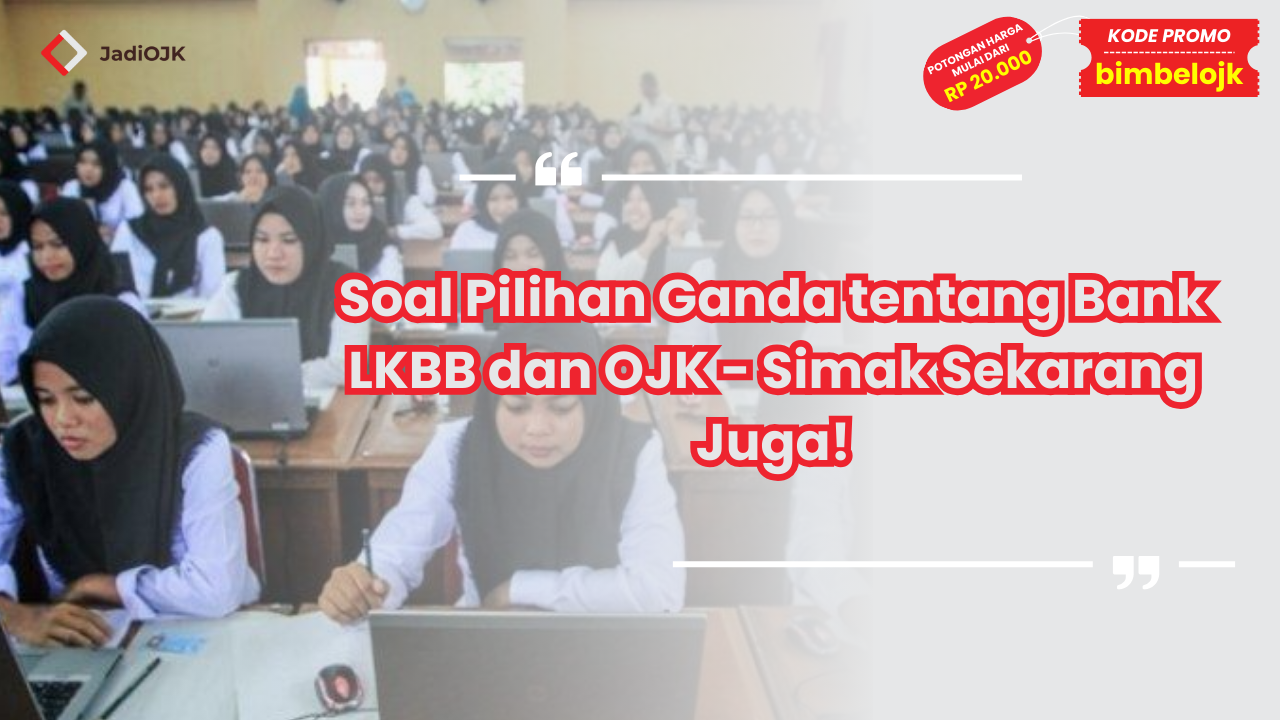 Soal Pilihan Ganda tentang Bank LKBB dan OJK - Simak Sekarang Juga!