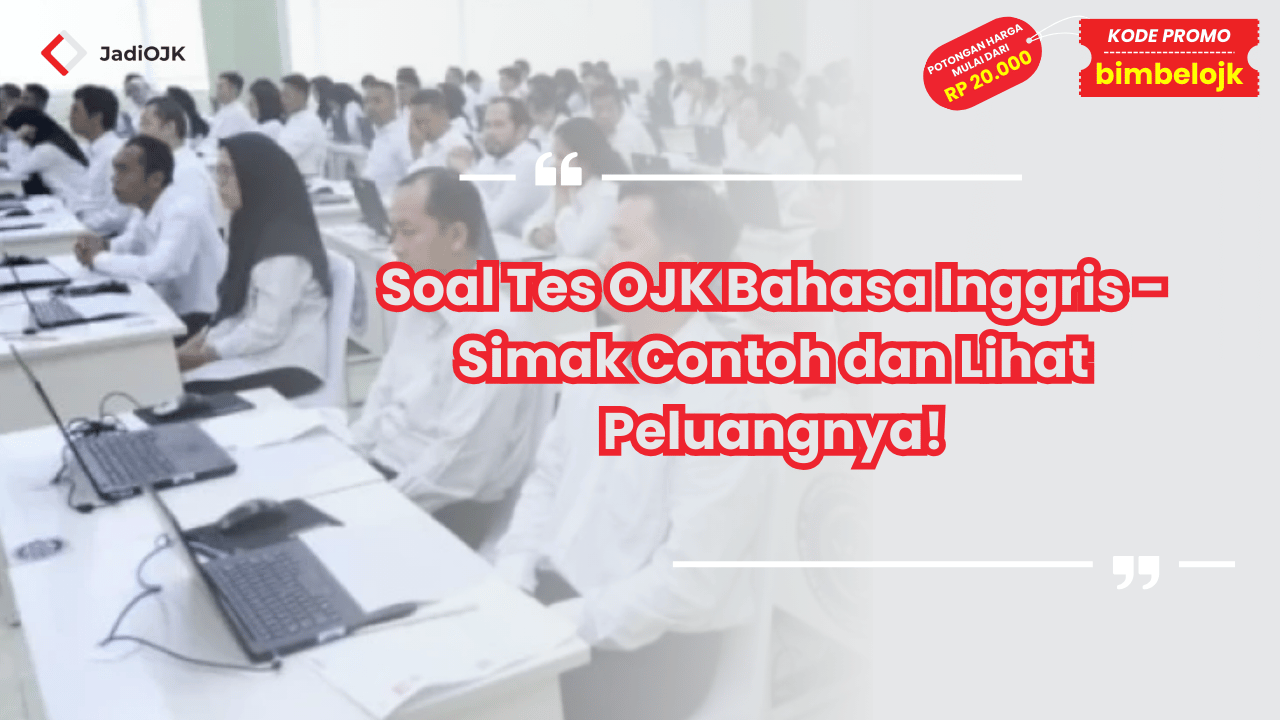 Soal Tes OJK Bahasa Inggris - Simak Contoh dan Lihat Peluangnya!