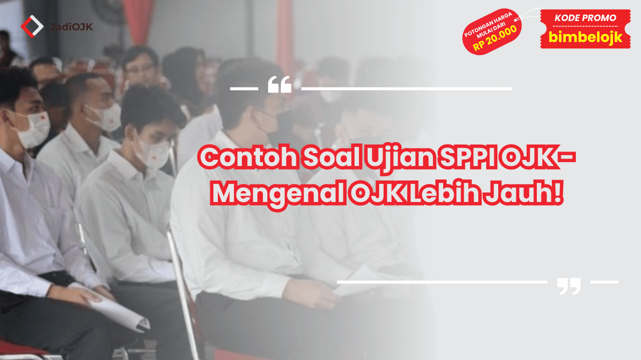 Contoh Soal Ujian SPPI OJK - Mengenal OJK Lebih Jauh!