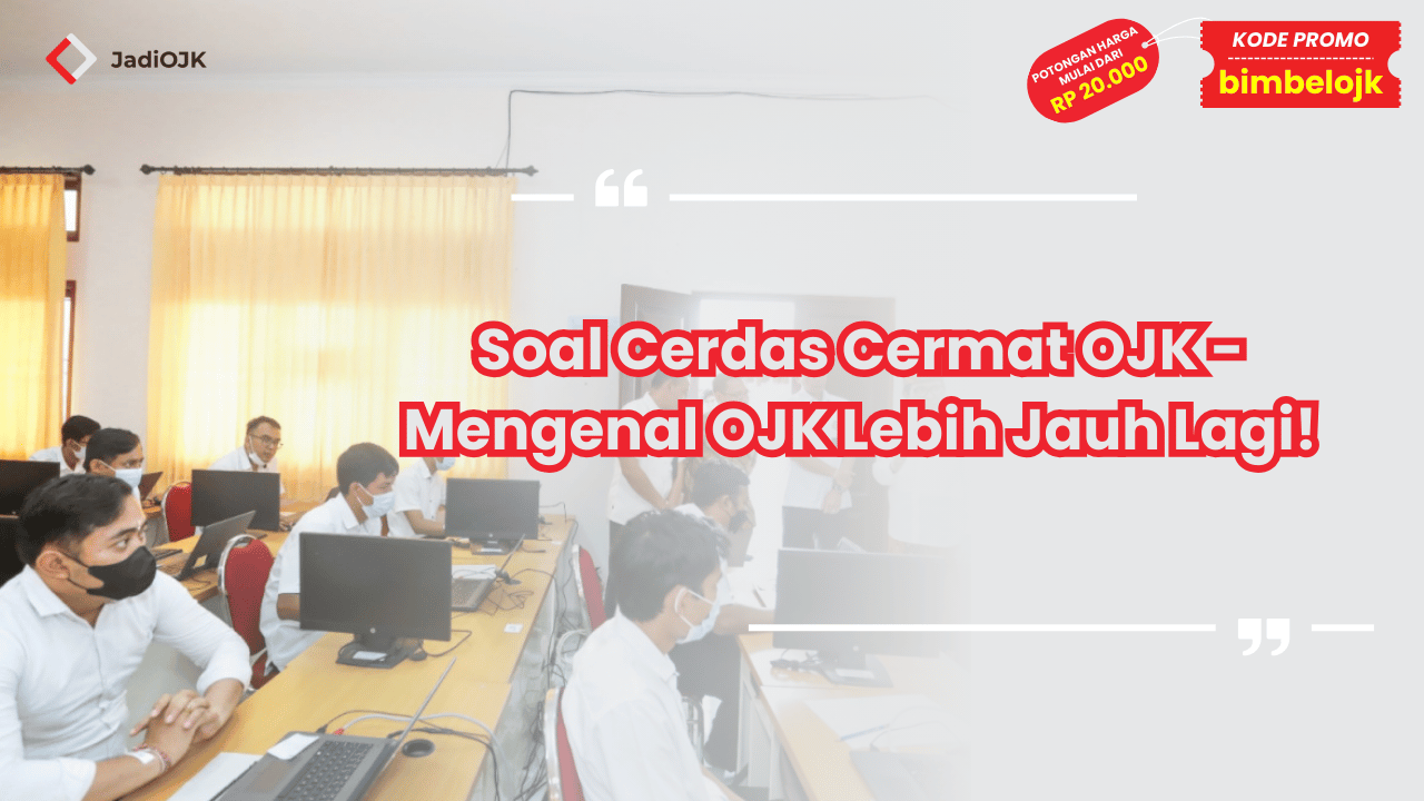 Soal Cerdas Cermat OJK - Mengenal OJK Lebih Jauh Lagi!