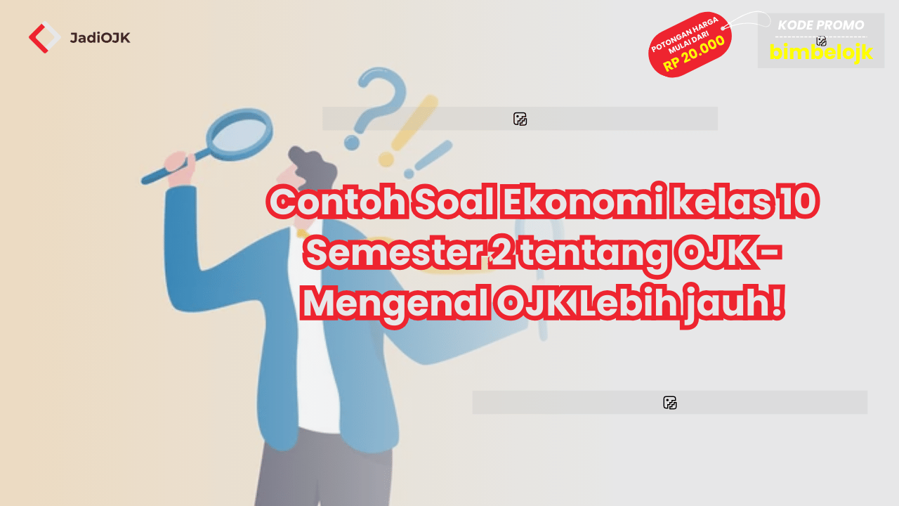 Contoh Soal Ekonomi kelas 10 Semester 2 tentang OJK - Mengenal OJK Lebih jauh!
