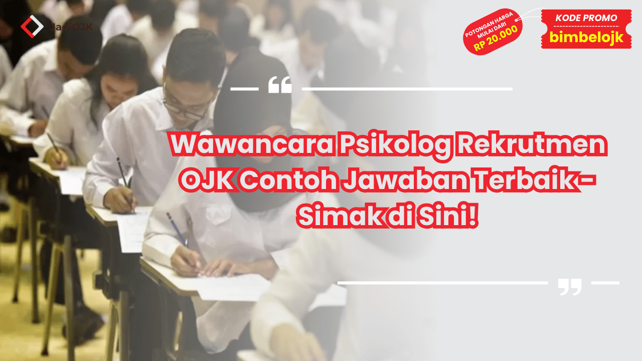 Wawancara Psikolog Rekrutmen OJK Contoh Jawaban Terbaik - Simak di Sini!
