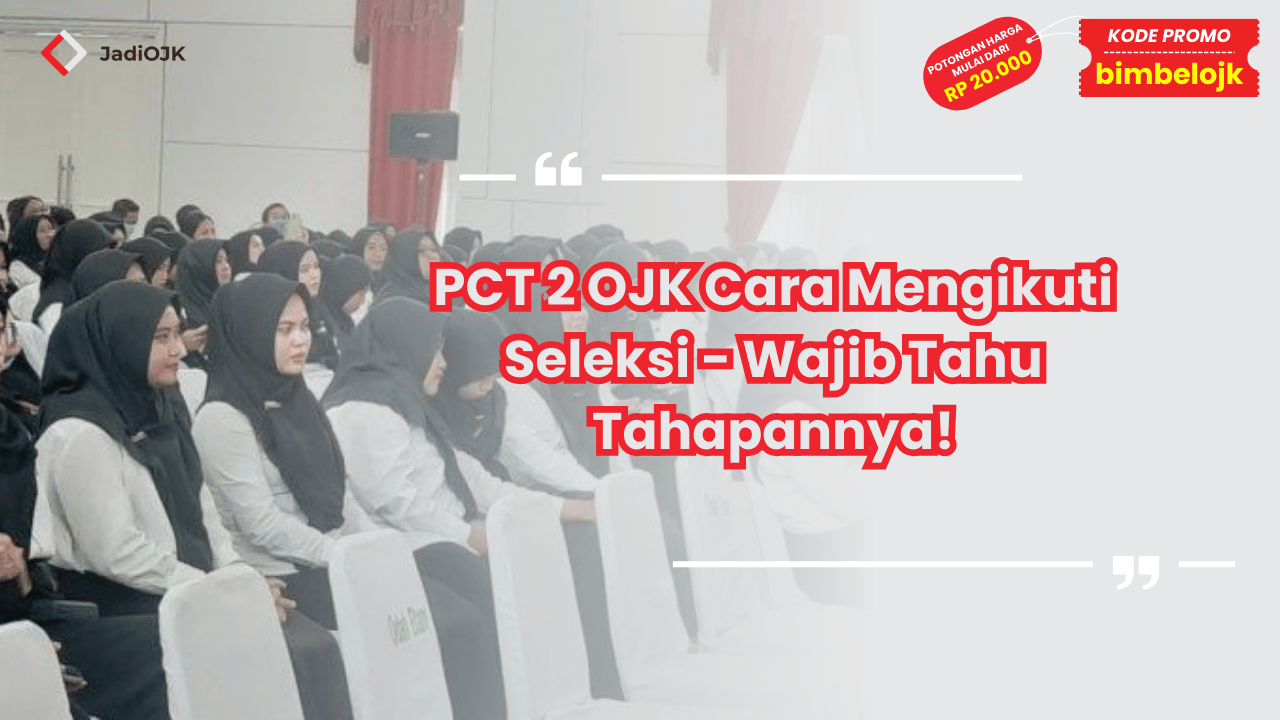 PCT 2 OJK Cara Mengikuti Seleksi - Wajib Tahu Tahapannya!