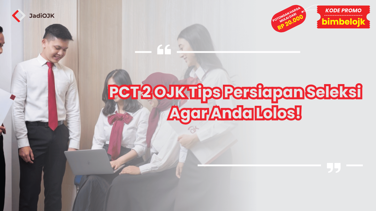 PCT 2 OJK Tips Persiapan Seleksi Agar Anda Lolos!
