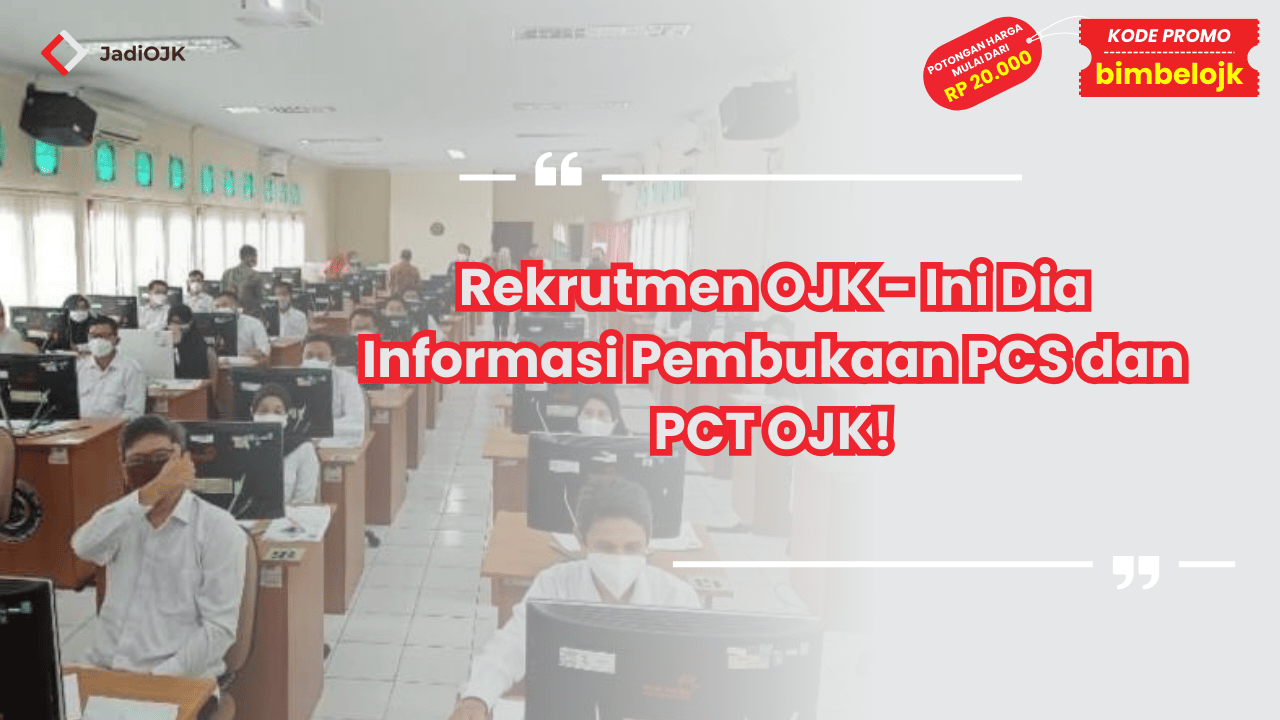Rekrutmen OJK - Ini Dia Informasi Pembukaan PCS dan PCT OJK!