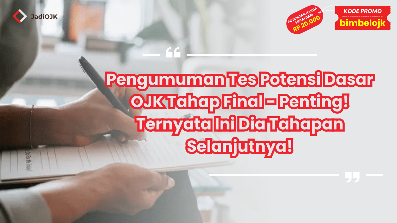Pengumuman Tes Potensi Dasar OJK Tahap Final - Penting! Ternyata Ini Dia Tahapan Selanjutnya!