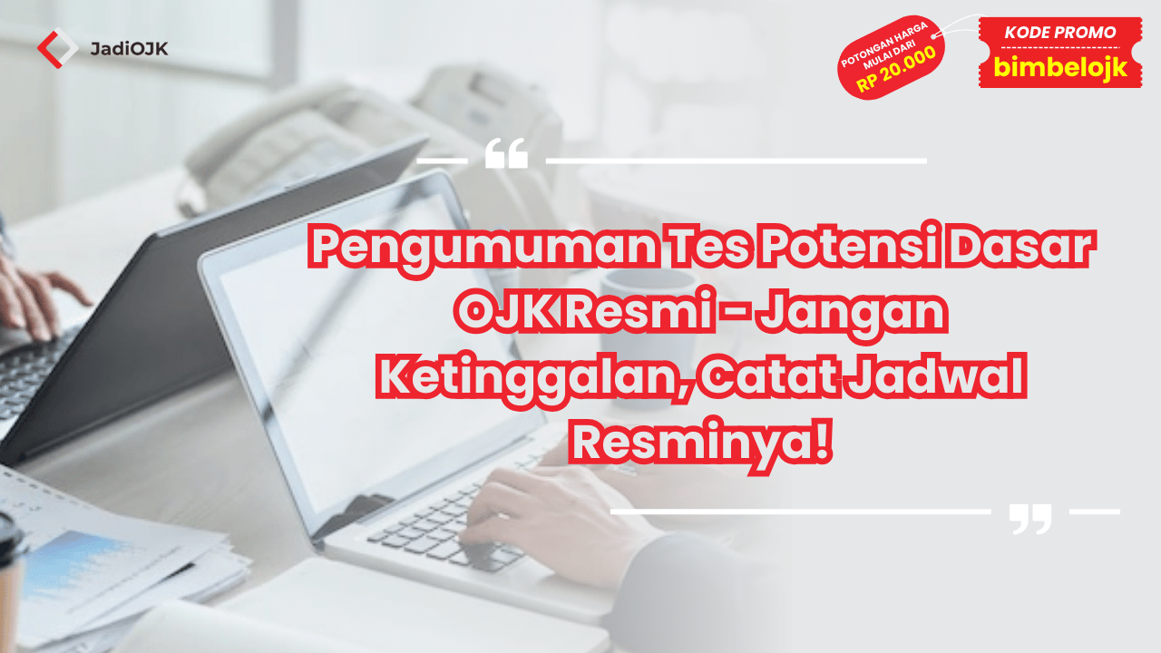 Pengumuman Tes Potensi Dasar OJK Resmi - Jangan Ketinggalan, Catat Jadwal Resminya!