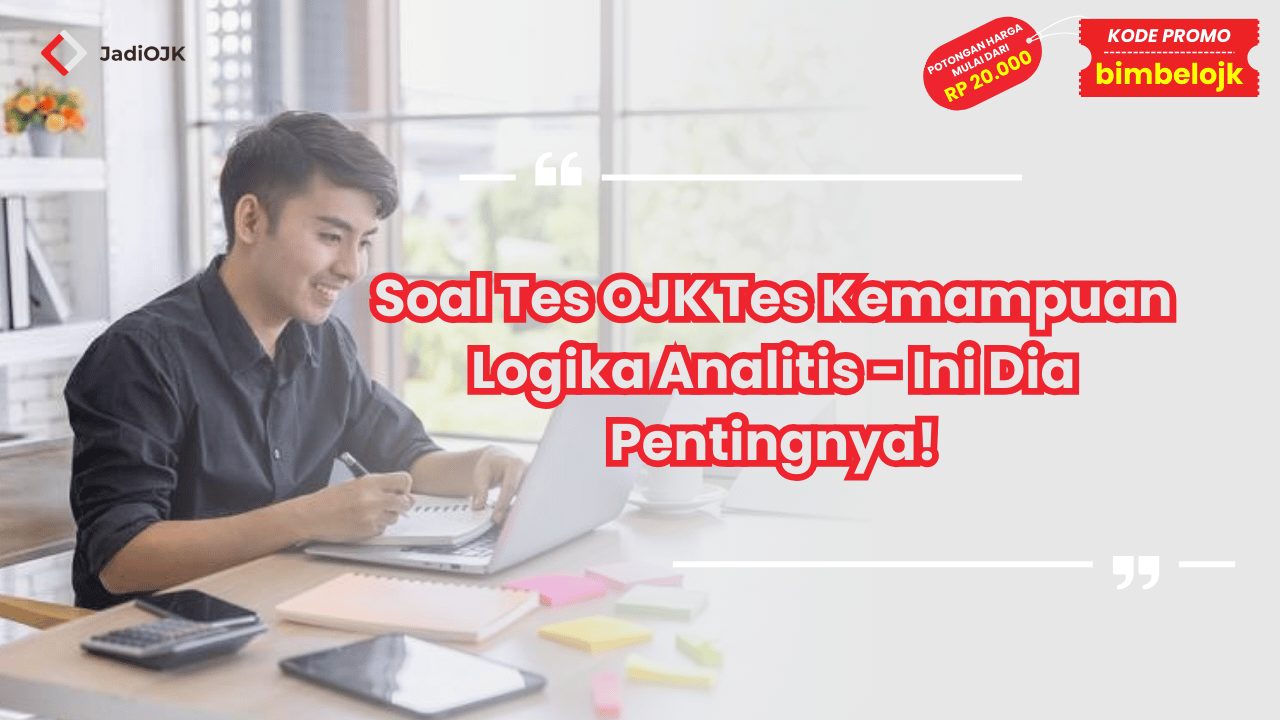 Soal Tes OJK Tes Kemampuan Logika Analitis - Ini Dia Pentingnya!