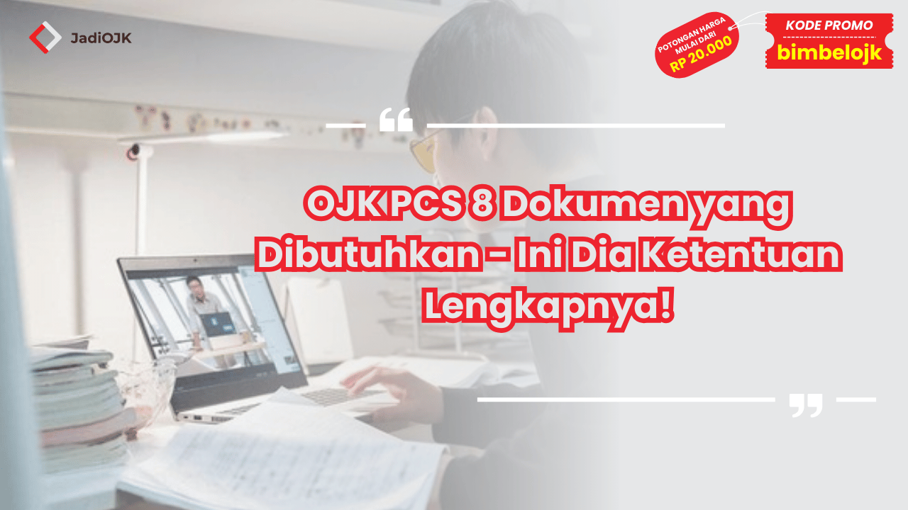 OJK PCS 8 Dokumen yang Dibutuhkan - Ini Dia Ketentuan Lengkapnya!