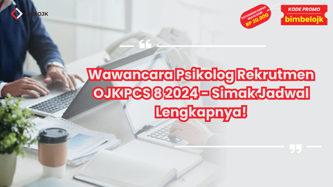 Wawancara Psikolog Rekrutmen OJK PCS 8 2024 - Simak Jadwal Lengkapnya!