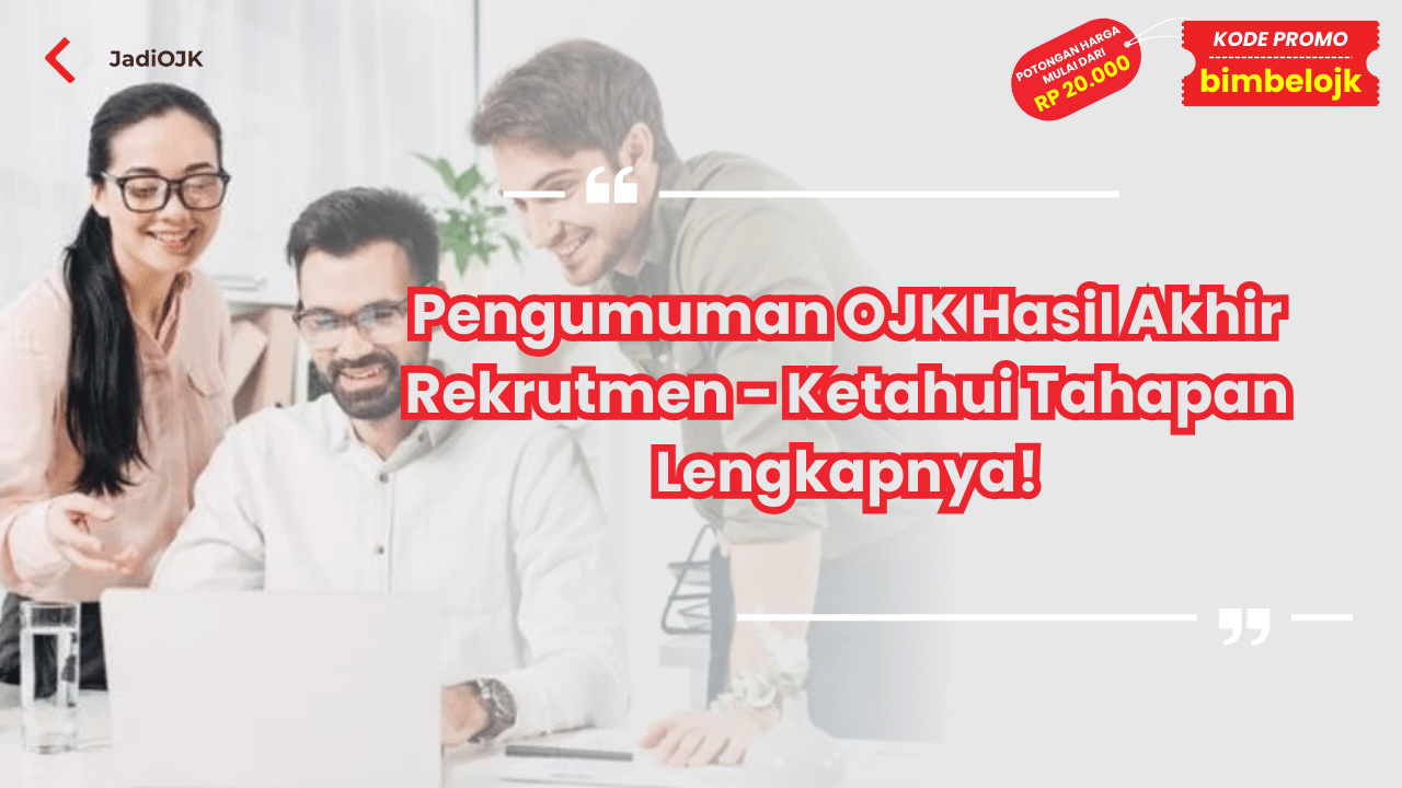 Pengumuman OJK Hasil Akhir Rekrutmen - Ketahui Tahapan Lengkapnya!