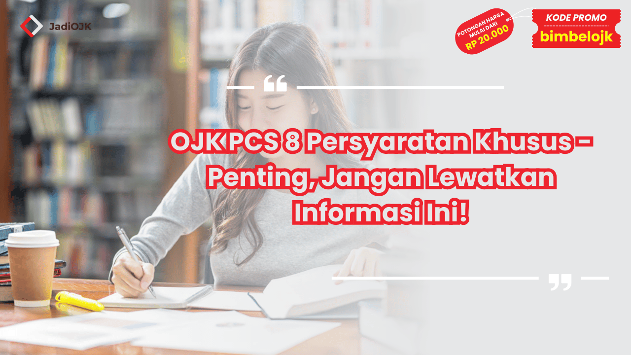 OJK PCS 8 Persyaratan Khusus - Penting, Jangan Lewatkan Informasi Ini!