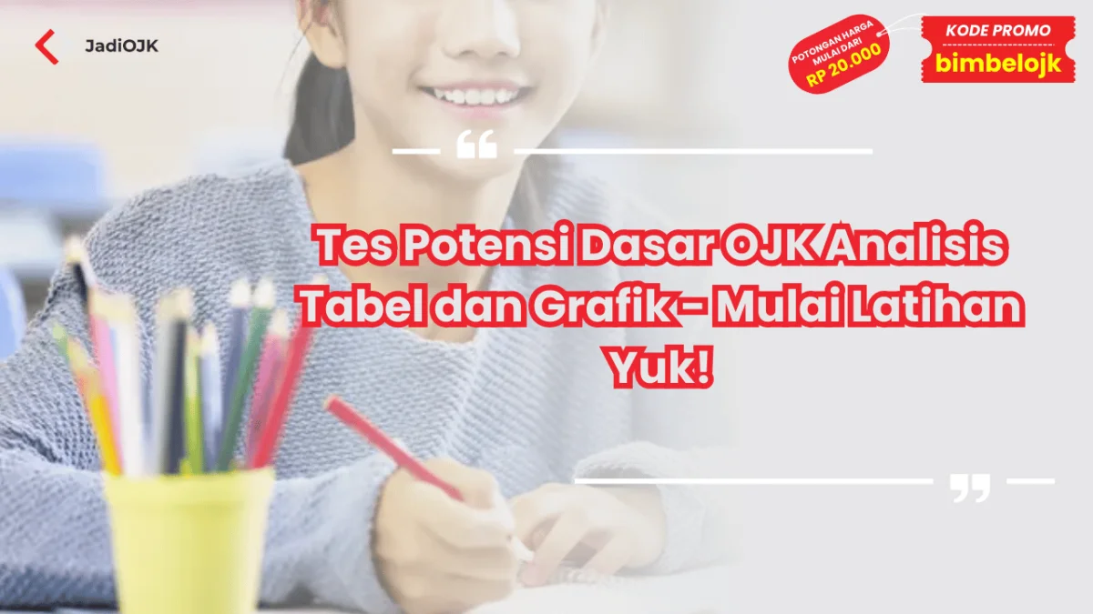 Tes Potensi Dasar OJK Analisis Tabel dan Grafik - Mulai Latihan Yuk!