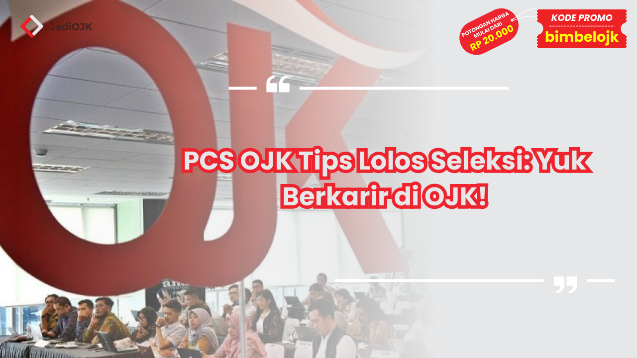 PCS OJK Tips Lolos Seleksi: Yuk Berkarir di OJK!
