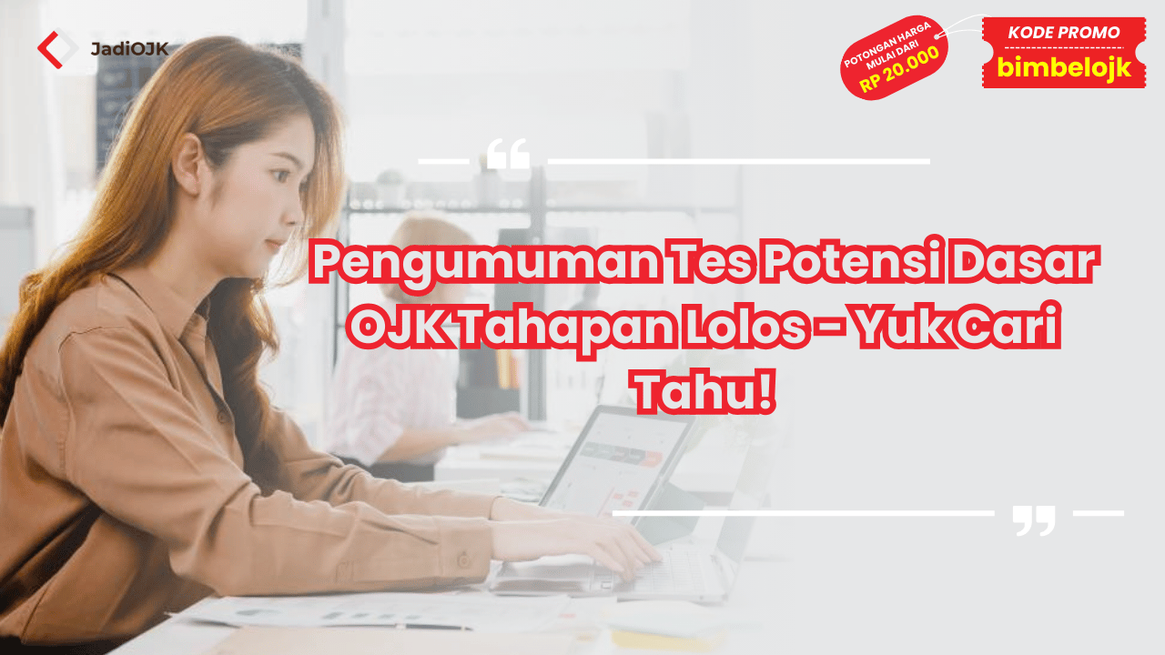 Pengumuman Tes Potensi Dasar OJK Tahapan Lolos, Yuk Cari Tahu!