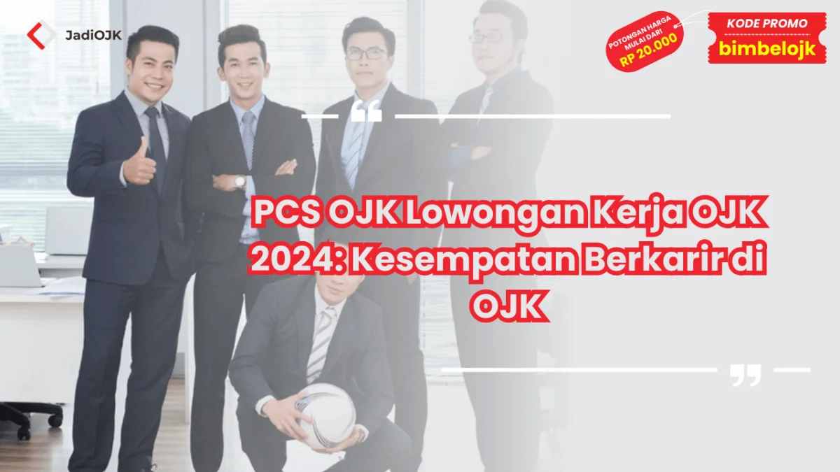 PCS OJK Lowongan Kerja OJK 2024: Kesempatan Berkarir di OJK