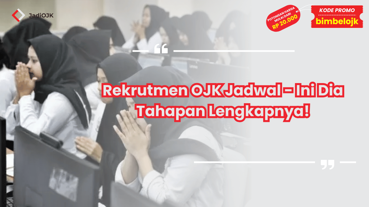 Rekrutmen OJK Jadwal - Ini Dia Tahapan Lengkapnya!