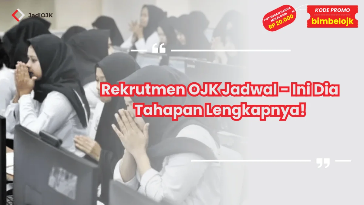 Rekrutmen OJK Jadwal - Ini Dia Tahapan Lengkapnya!
