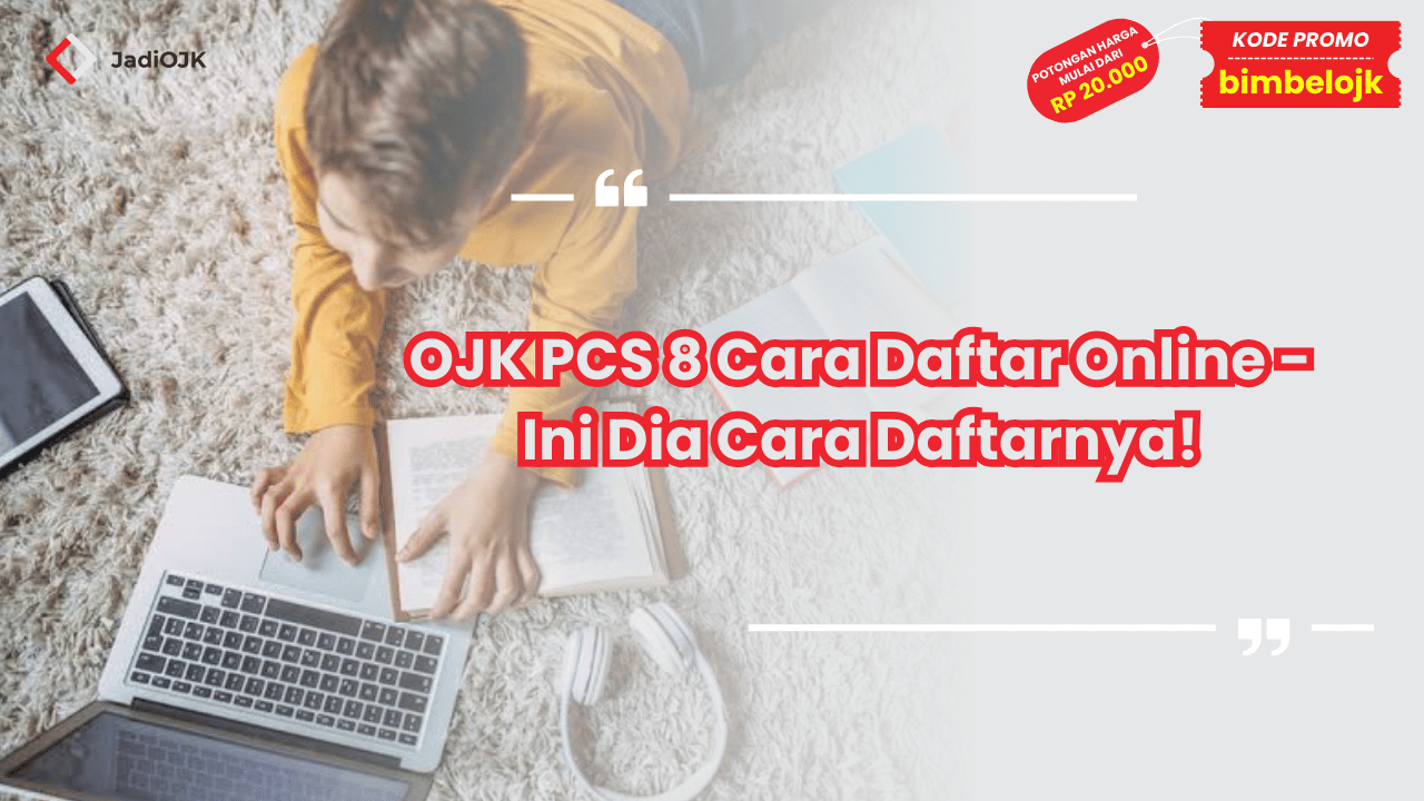 OJK PCS 8 Cara Daftar Online - Ini Dia Cara Daftarnya!