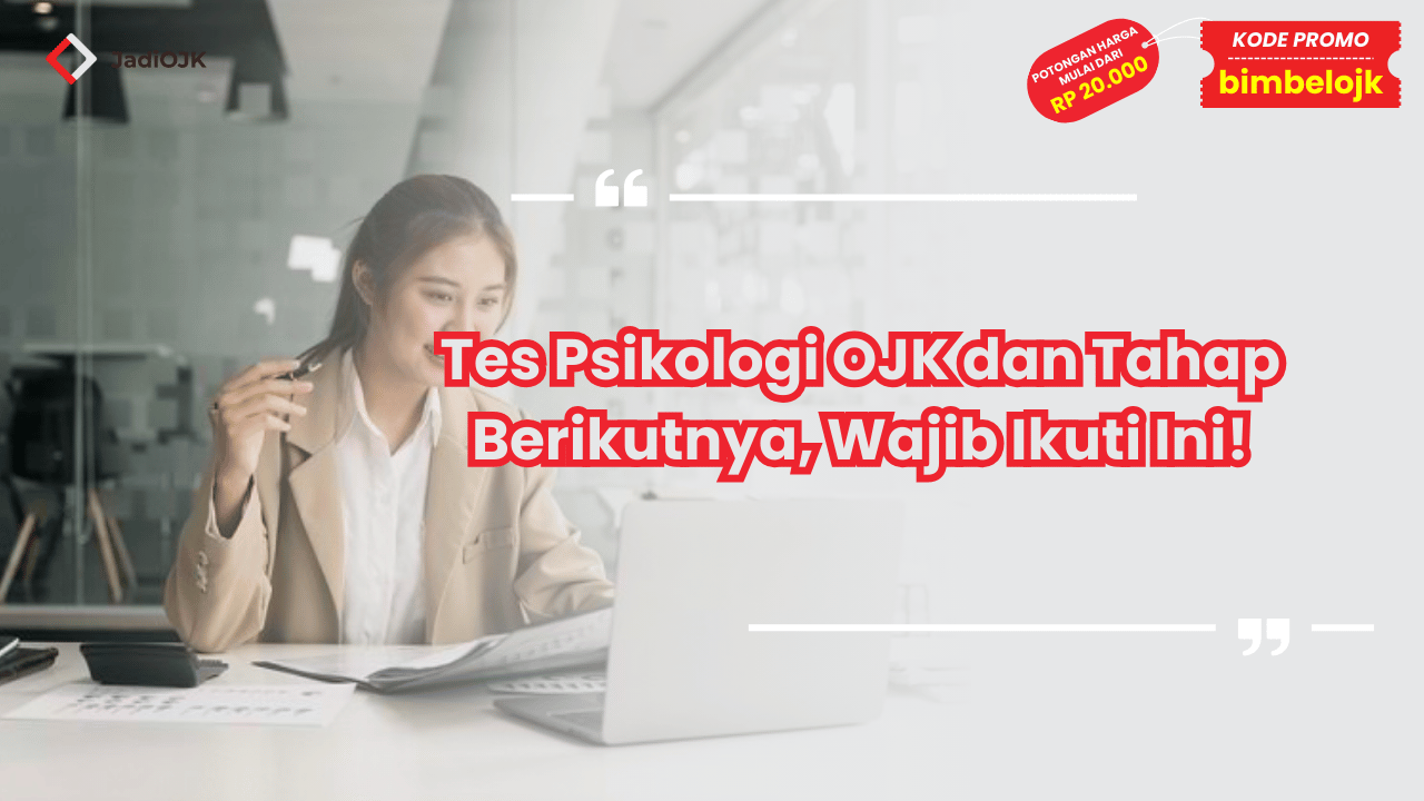 Tes Psikologi OJK dan Tahap Berikutnya, Wajib Ikuti Ini!