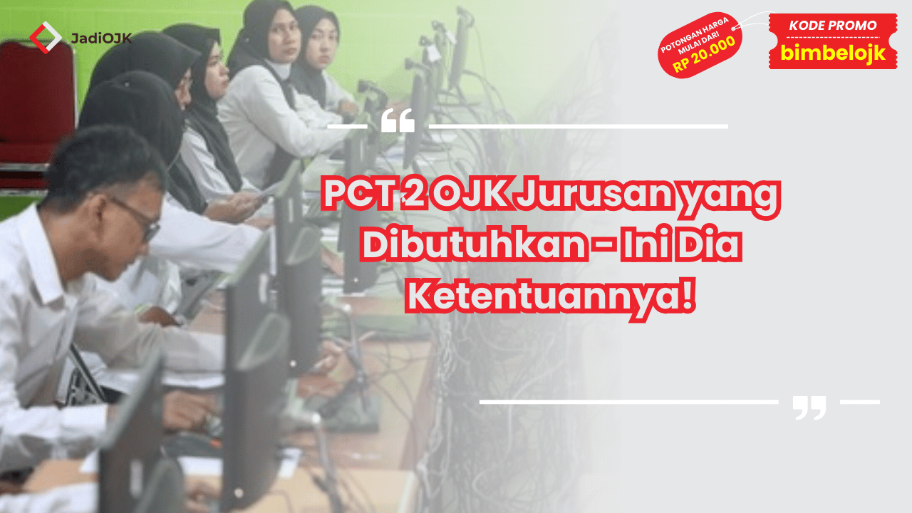 PCT 2 OJK Jurusan yang Dibutuhkan - Ini Dia Ketentuannya!