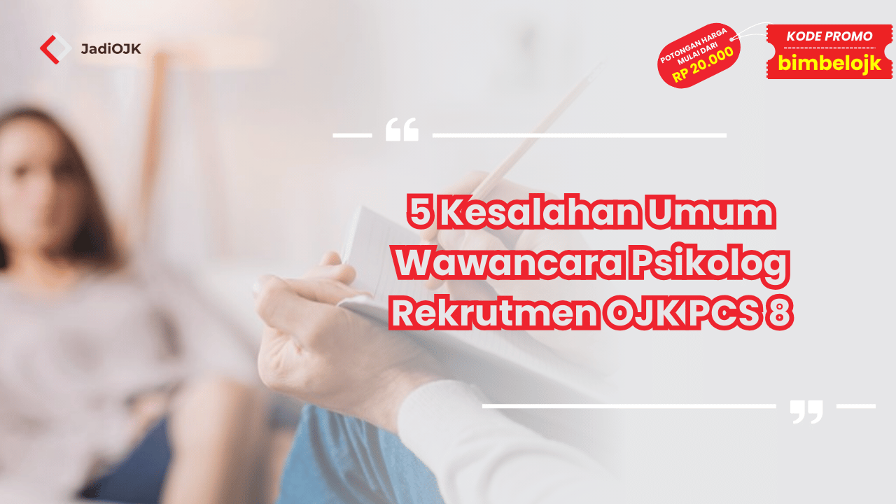 Wawancara Psikolog Rekrutmen OJK PCS 8 dan Kesalahan Umum