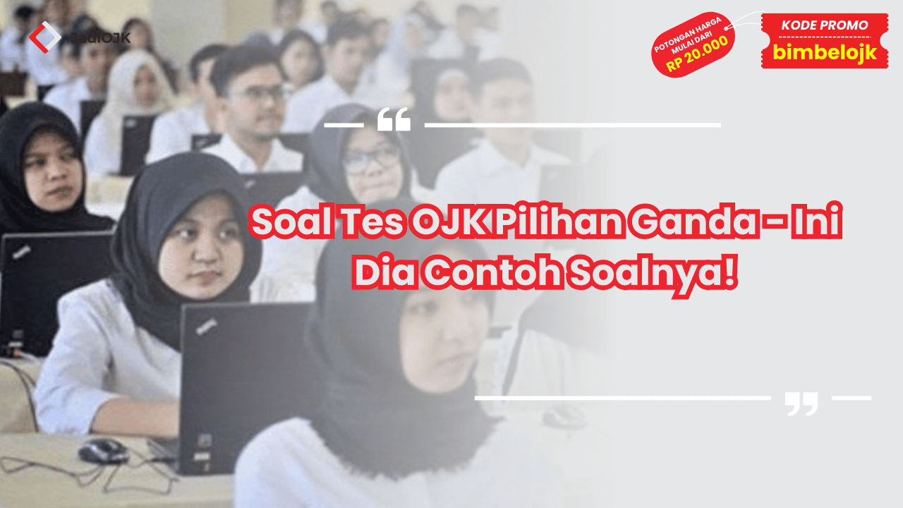 Soal Tes OJK Pilihan Ganda - Ini Dia Contoh Soalnya!