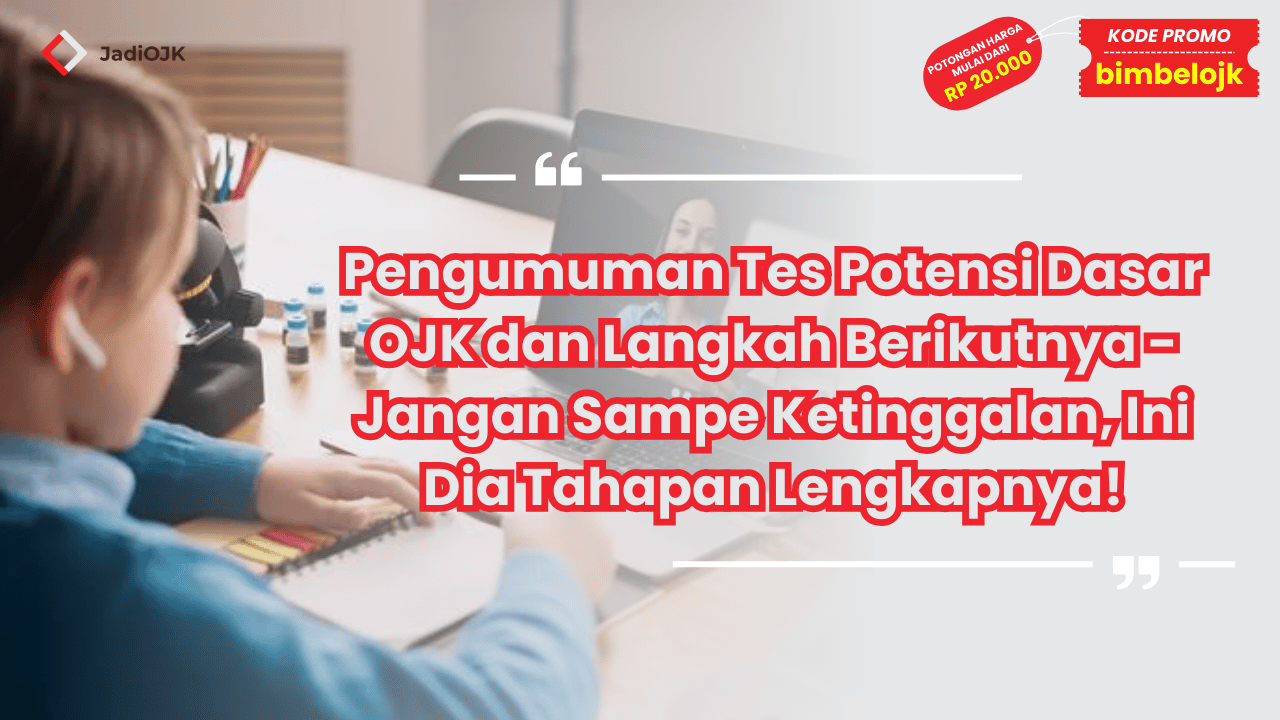 Pengumuman Tes Potensi Dasar OJK dan Langkah Berikutnya - Jangan Sampe Ketinggalan, Ini Dia Tahapan Lengkapnya!