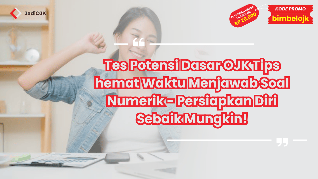 Tes Potensi Dasar OJK Tips hemat Waktu Menjawab Soal Numerik - Persiapkan Diri Sebaik Mungkin!