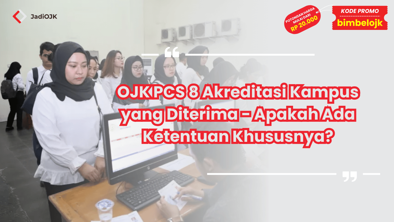 OJK PCS 8 Akreditasi Kampus yang Diterima - Apakah Ada Ketentuan Khususnya?