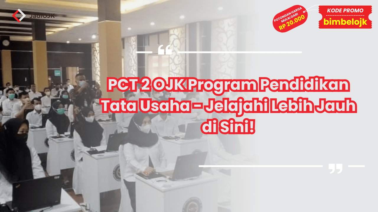 PCT 2 OJK Program Pendidikan Tata Usaha - Jelajahi Lebih Jauh di Sini!